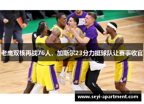 老鹰双核再战76人，加斯尔23分力挺球队让赛事收官