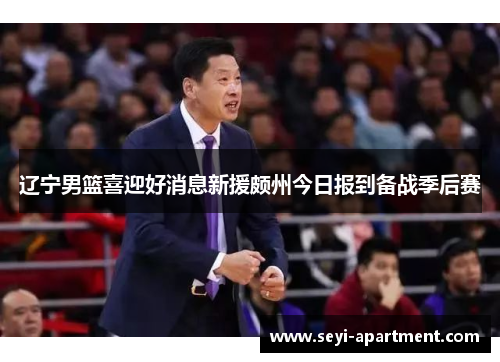 辽宁男篮喜迎好消息新援颇州今日报到备战季后赛