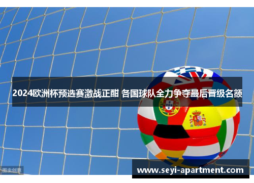 2024欧洲杯预选赛激战正酣 各国球队全力争夺最后晋级名额