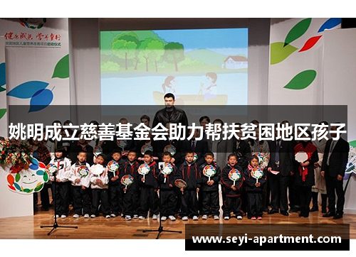 姚明成立慈善基金会助力帮扶贫困地区孩子