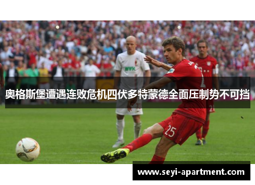 奥格斯堡遭遇连败危机四伏多特蒙德全面压制势不可挡