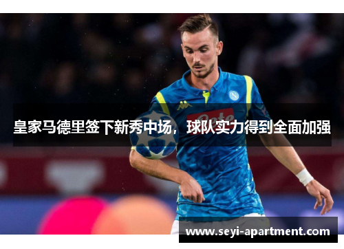 皇家马德里签下新秀中场，球队实力得到全面加强