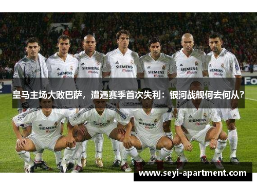 皇马主场大败巴萨，遭遇赛季首次失利：银河战舰何去何从？