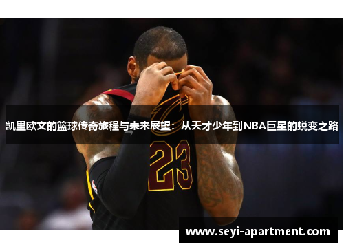 凯里欧文的篮球传奇旅程与未来展望：从天才少年到NBA巨星的蜕变之路