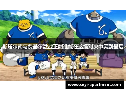 斯塔尔南与费基尔激战正酣谁能在这场对决中笑到最后