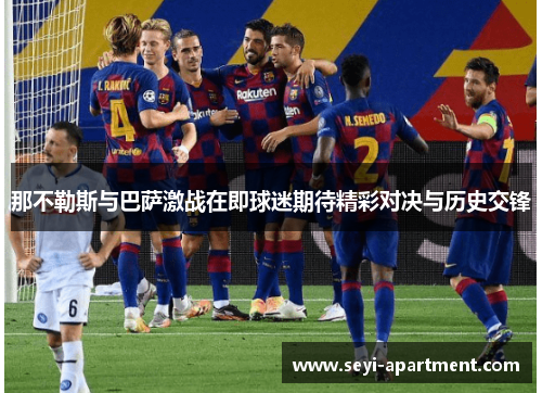 那不勒斯与巴萨激战在即球迷期待精彩对决与历史交锋