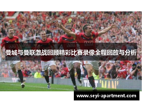 曼城与曼联激战回顾精彩比赛录像全程回放与分析