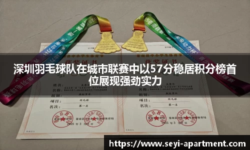 深圳羽毛球队在城市联赛中以57分稳居积分榜首位展现强劲实力